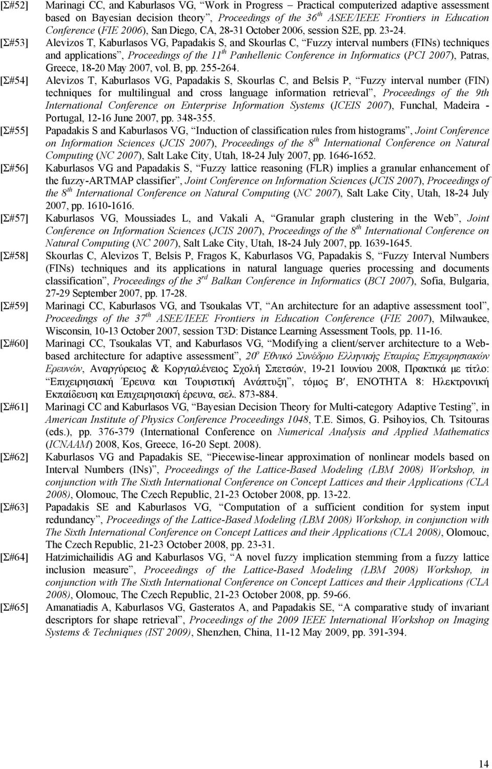 Alevizos T, Kaburlasos VG, Papadakis S, and Skourlas C, Fuzzy interval numbers (FINs) techniques and applications, Proceedings of the 11 th Panhellenic Conference in Informatics (PCI 2007), Patras,