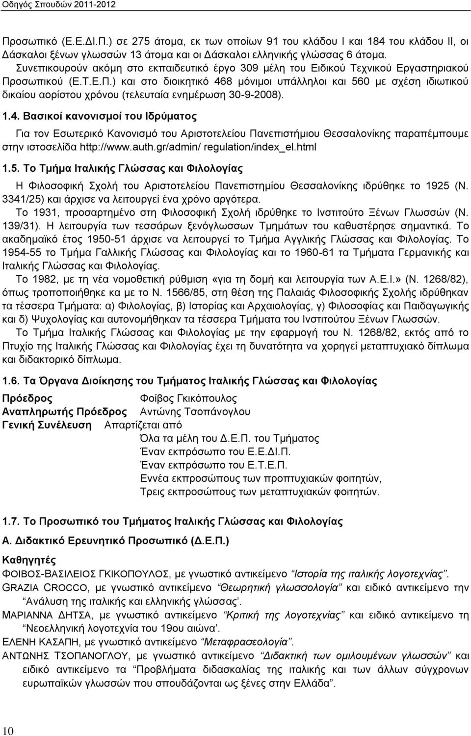 οσωπικού (Ε.Τ.Ε.Π.) και στο διοικητικό 468 μόνιμοι υπάλληλοι και 560 με σχέση ιδιωτικού δικαίου αορίστου χρόνου (τελευταία ενημέρωση 30-9-2008). 1.4. Βασικοί κανονισμοί του Ιδρύματος Για τον Εσωτερικό Κανονισμό του Αριστοτελείου Πανεπιστήμιου Θεσσαλονίκης παραπέμπουμε στην ιστοσελίδα http://www.