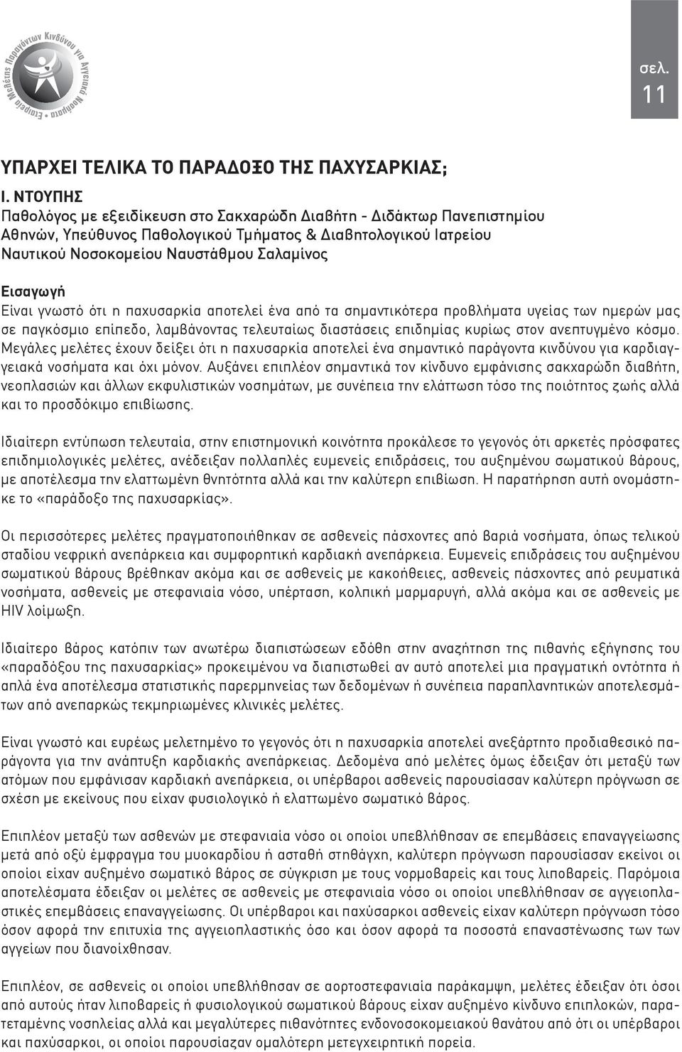 Είναι γνωστό ότι η παχυσαρκία αποτελεί ένα από τα σημαντικότερα προβλήματα υγείας των ημερών μας σε παγκόσμιο επίπεδο, λαμβάνοντας τελευταίως διαστάσεις επιδημίας κυρίως στον ανεπτυγμένο κόσμο.