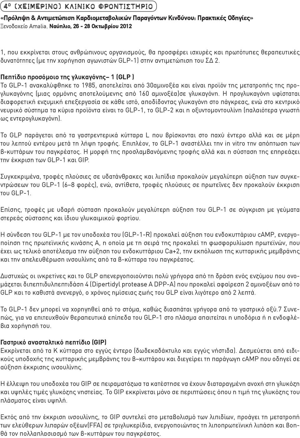 Πεπτίδιο προσόμοιο της γλυκαγόνης 1 (GLP ) Το GLP-1 ανακαλύφθηκε το 1985, αποτελείται από 30αμινοξέα και είναι προϊόν της μετατροπής της προγλυκαγόνης (μιας ορμόνης αποτελούμενης από 160 αμινοξέα)σε