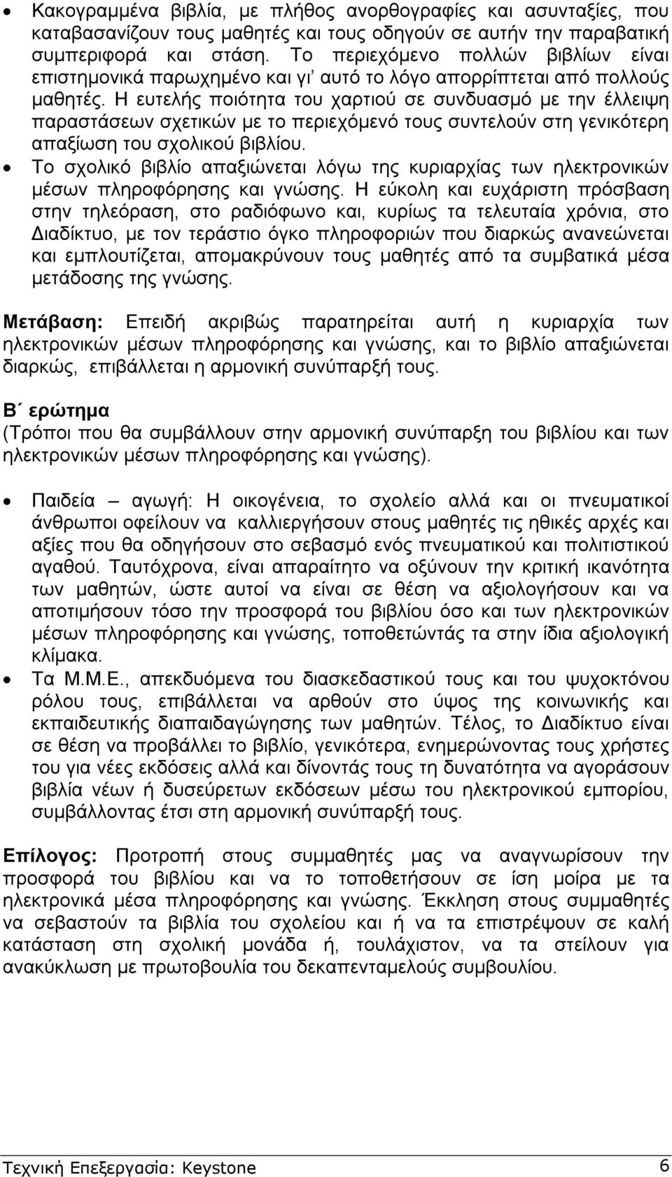 Η ευτελής ποιότητα του χαρτιού σε συνδυασµό µε την έλλειψη παραστάσεων σχετικών µε το περιεχόµενό τους συντελούν στη γενικότερη απαξίωση του σχολικού βιβλίου.