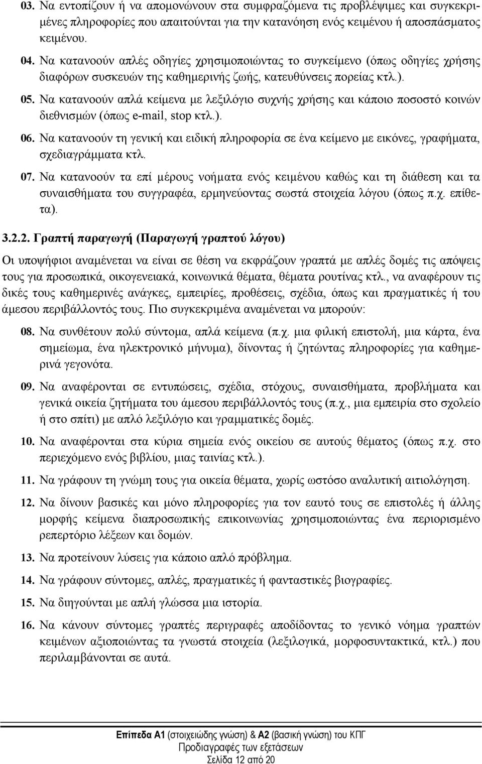 Να κατανοούν απλά κείµενα µε λεξιλόγιο συχνής χρήσης και κάποιο ποσοστό κοινών διεθνισµών (όπως e-mail, stop κτλ.). 06.