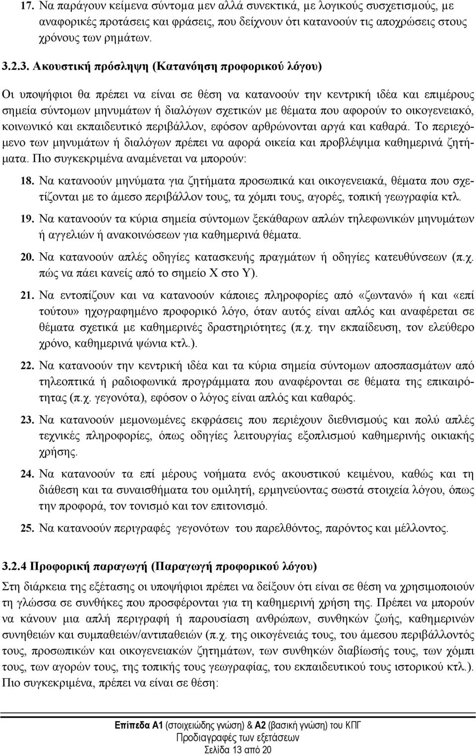 αφορούν το οικογενειακό, κοινωνικό και εκπαιδευτικό περιβάλλον, εφόσον αρθρώνονται αργά και καθαρά.