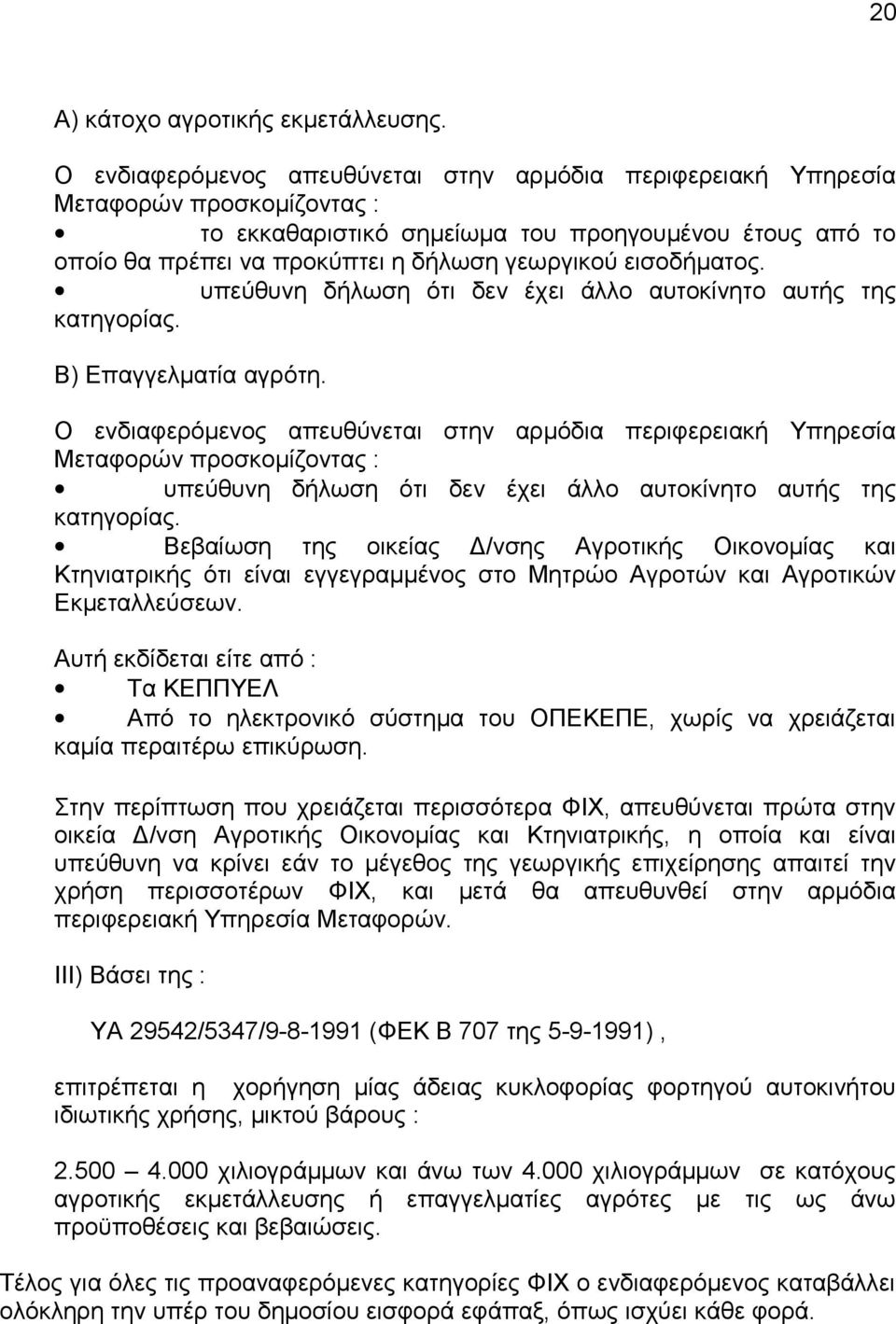 εισοδήματος. υπεύθυνη δήλωση ότι δεν έχει άλλο αυτοκίνητο αυτής της κατηγορίας. Β) Επαγγελματία αγρότη.