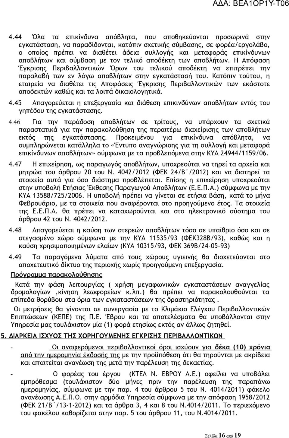 Η Απόφαση Έγκρισης Περιβαλλοντικών Όρων του τελικού αποδέκτη να επιτρέπει την παραλαβή των εν λόγω αποβλήτων στην εγκατάστασή του.