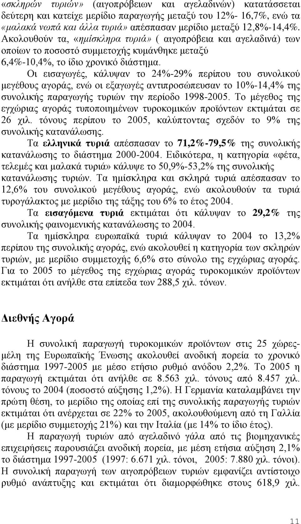 Οι εισαγωγές, κάλυψαν το 24%-29% περίπου του συνολικού μεγέθους αγοράς, ενώ οι εξαγωγές αντιπροσώπευσαν το 10%-14,4% της συνολικής παραγωγής τυριών την περίοδο 1998-2005.