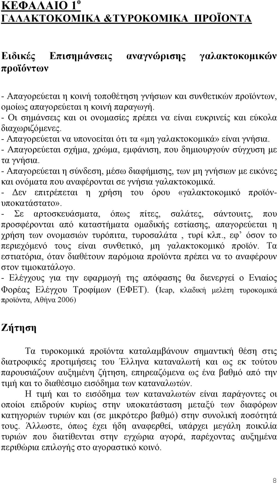 - Απαγορεύεται σχήμα, χρώμα, εμφάνιση, που δημιουργούν σύγχυση με τα γνήσια. - Απαγορεύεται η σύνδεση, μέσω διαφήμισης, των μη γνήσιων με εικόνες και ονόματα που αναφέρονται σε γνήσια γαλακτοκομικά.