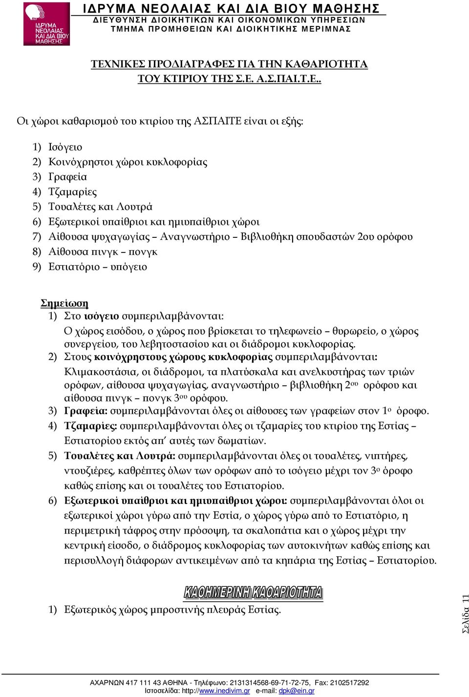 Σηµείωση 1) Στο ισόγειο συµ εριλαµβάνονται: Ο χώρος εισόδου, ο χώρος ου βρίσκεται το τηλεφωνείο θυρωρείο, ο χώρος συνεργείου, του λεβητοστασίου και οι διάδροµοι κυκλοφορίας.