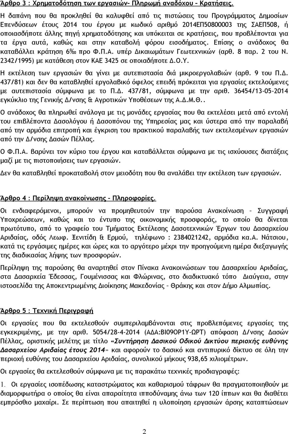 και υπόκειται σε κρατήσεις, που προβλέπονται για τα έργα αυτά, καθώς και στην καταβολή φόρου εισοδήματος. Επίσης ο ανάδοχος θα καταβάλλει κράτηση 6 προ Φ.Π.Α. υπέρ Δικαιωμάτων Γεωτεχνικών (αρθ. 8 παρ.