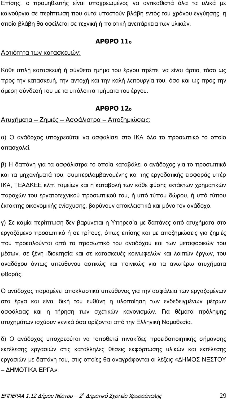 Αρτιότητα των κατασκευών: ΑΡΘΡΟ 11ο Κάθε απλή κατασκευή ή σύνθετο τμήμα του έργου πρέπει να είναι άρτιο, τόσο ως προς την κατασκευή, την αντοχή και την καλή λειτουργία του, όσο και ως προς την άμεση