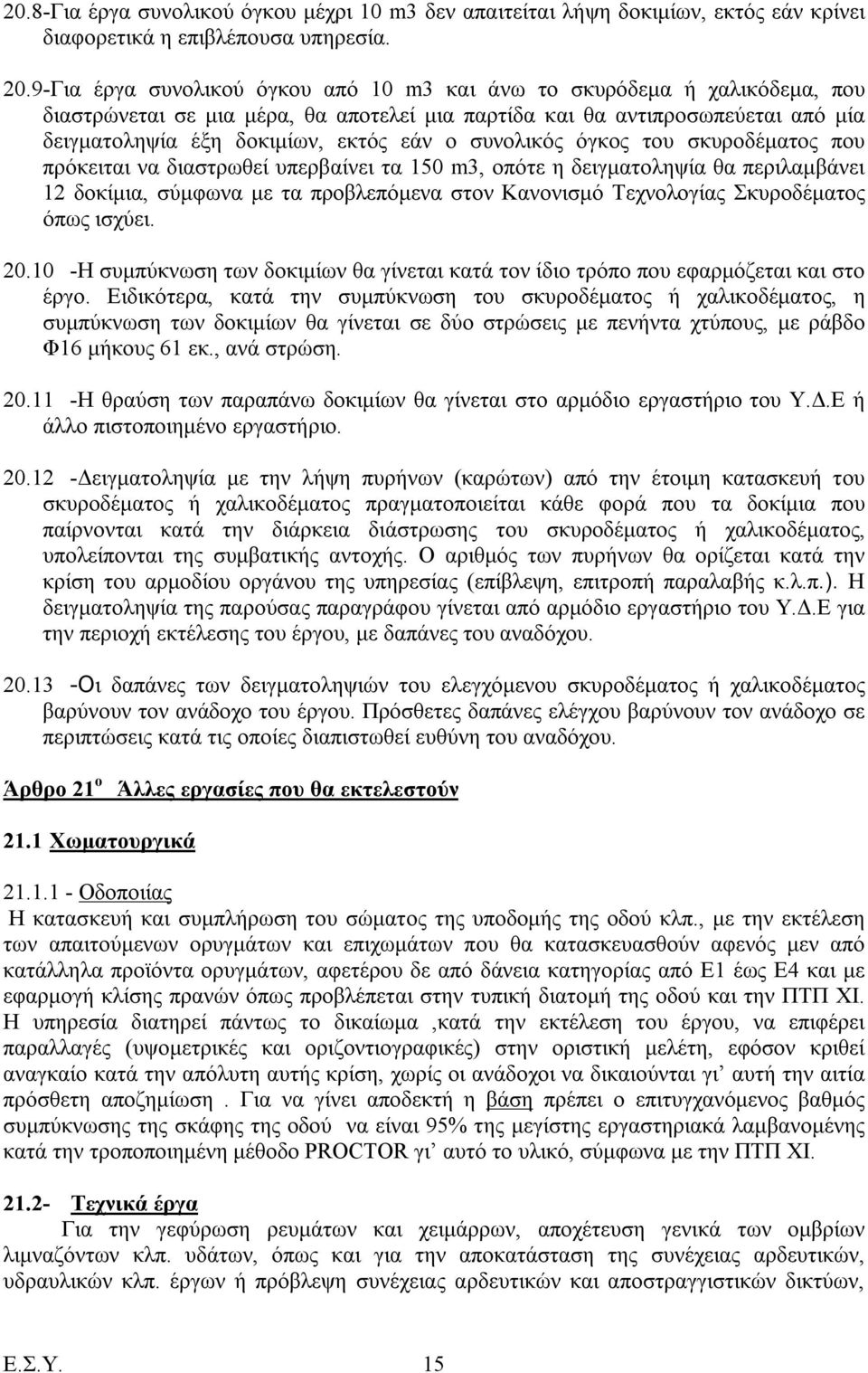 συνολικός όγκος του σκυροδέματος που πρόκειται να διαστρωθεί υπερβαίνει τα 150 m3, οπότε η δειγματοληψία θα περιλαμβάνει 12 δοκίμια, σύμφωνα με τα προβλεπόμενα στον Κανονισμό Τεχνολογίας Σκυροδέματος