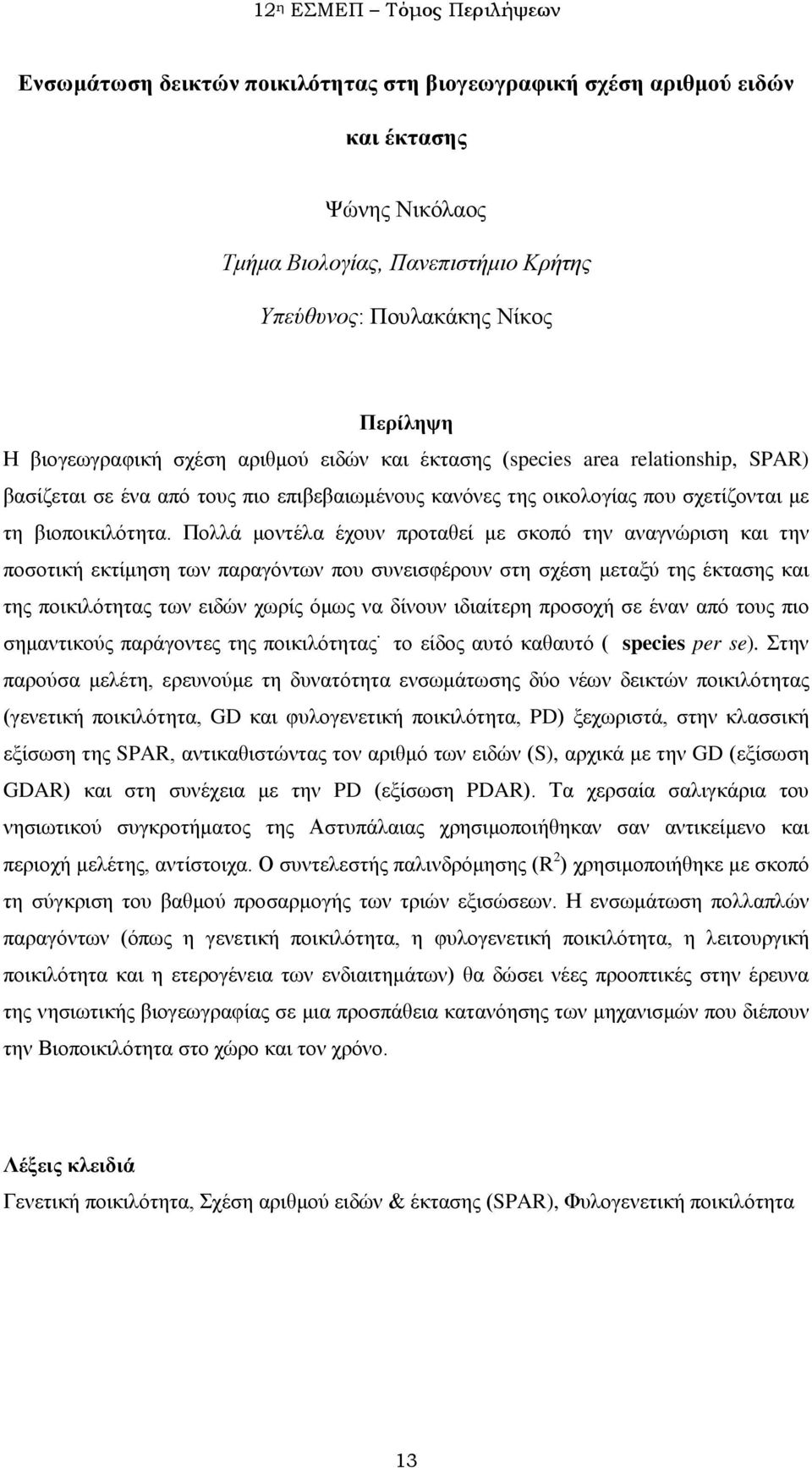 Πολλά μοντέλα έχουν προταθεί με σκοπό την αναγνώριση και την ποσοτική εκτίμηση των παραγόντων που συνεισφέρουν στη σχέση μεταξύ της έκτασης και της ποικιλότητας των ειδών χωρίς όμως να δίνουν