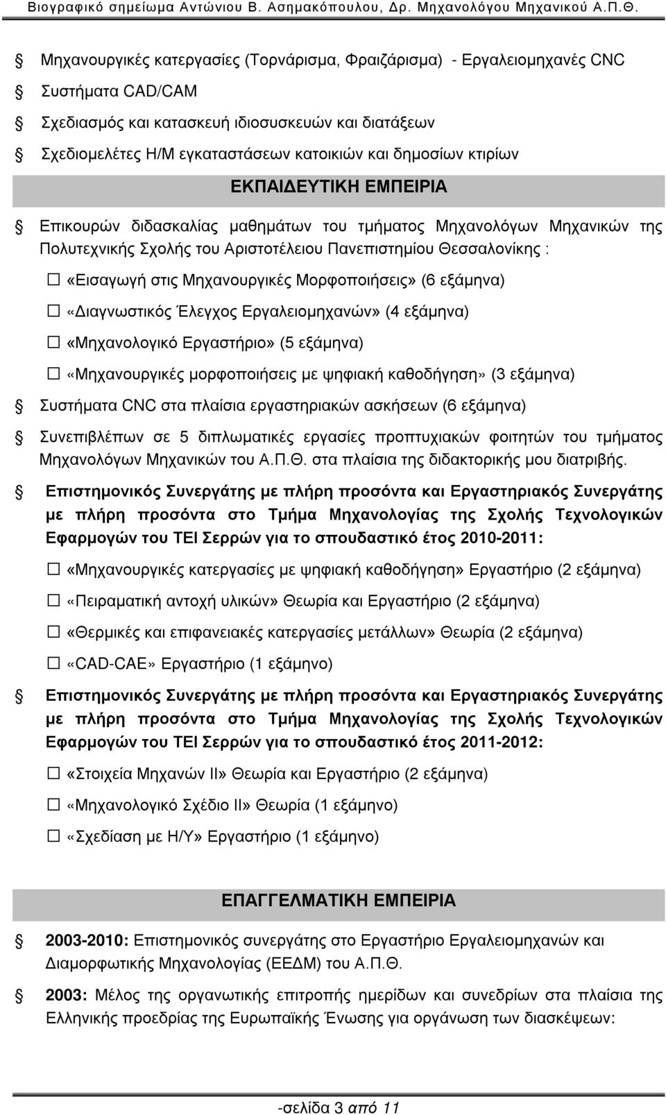 Μορφοποιήσεις» (6 εξάμηνα) «Διαγνωστικός Έλεγχος Εργαλειομηχανών» (4 εξάμηνα) «Μηχανολογικό Εργαστήριο» (5 εξάμηνα) «Μηχανουργικές μορφοποιήσεις με ψηφιακή καθοδήγηση» (3 εξάμηνα) Συστήματα CNC στα