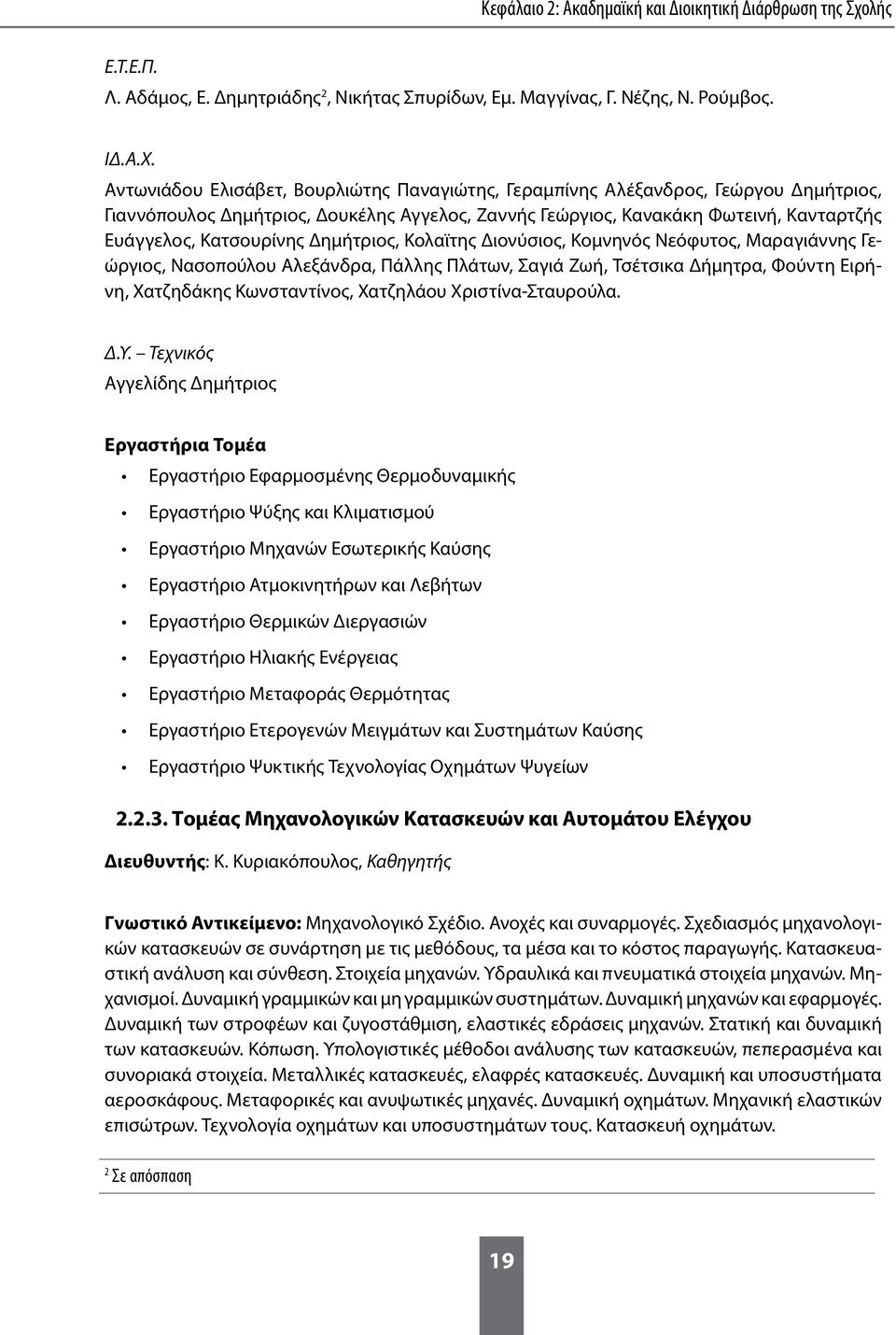 Δημήτριος, Κολαϊτης Διονύσιος, Κομνηνός Νεόφυτος, Μαραγιάννης Γεώργιος, Νασοπούλου Αλεξάνδρα, Πάλλης Πλάτων, Σαγιά Ζωή, Τσέτσικα Δήμητρα, Φούντη Ειρήνη, Χατζηδάκης Κωνσταντίνος, Χατζηλάου