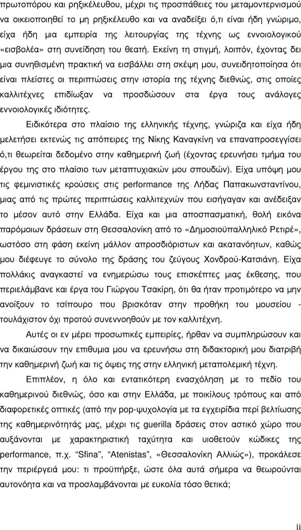 Εκείνη τη στιγµή, λοιπόν, έχοντας δει µια συνηθισµένη πρακτική να εισβάλλει στη σκέψη µου, συνειδητοποίησα ότι είναι πλείστες οι περιπτώσεις στην ιστορία της τέχνης διεθνώς, στις οποίες καλλιτέχνες