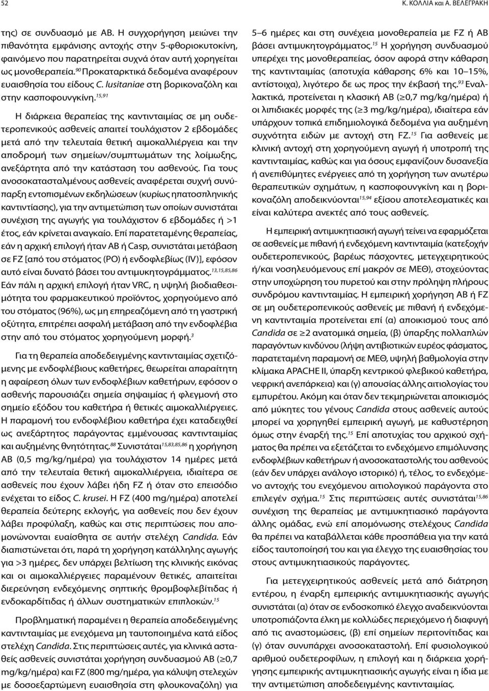 90 Προκαταρκτικά δεδομένα αναφέρουν ευαισθησία του είδους C. lusitaniae στη βορικοναζόλη και στην κασποφουνγκίνη.