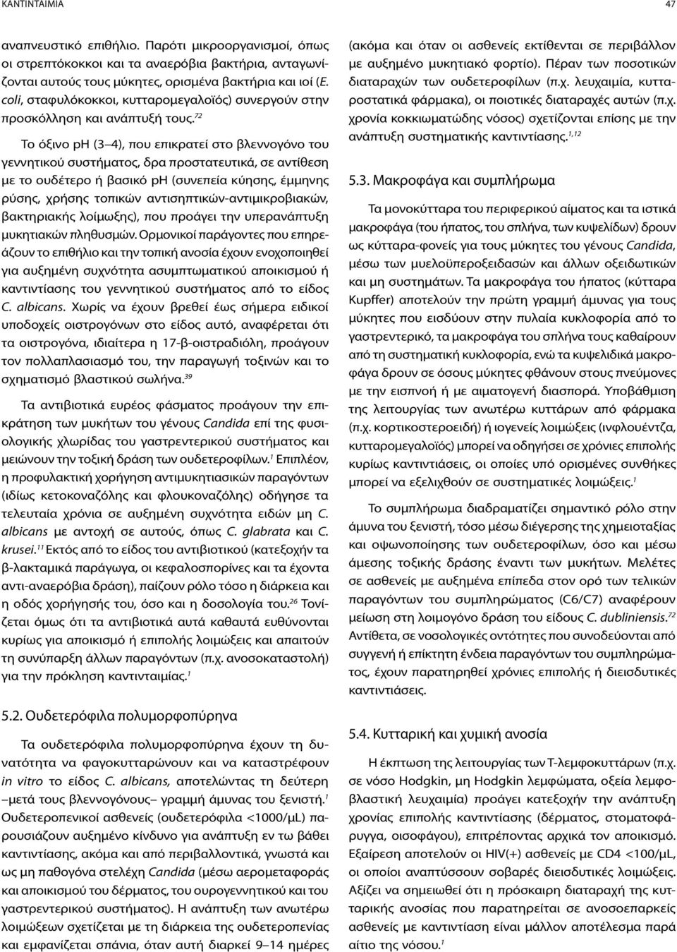 72 Το όξινο ph (3 4), που επικρατεί στο βλεννογόνο του γεννητικού συστήματος, δρα προστατευτικά, σε αντίθεση με το ουδέτερο ή βασικό ph (συνεπεία κύησης, έμμηνης ρύσης, χρήσης τοπικών