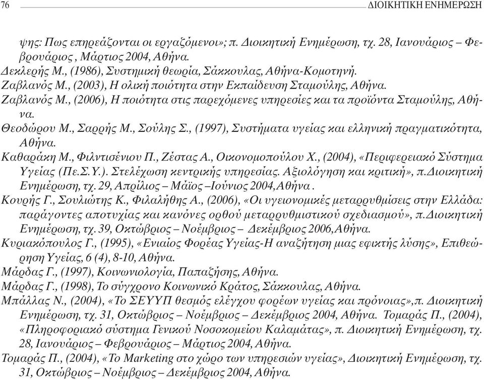 Θεοδώρου Μ., Σαρρής Μ., Σούλης Σ., (1997), Συστήματα υγείας και ελληνική πραγματικότητα, Αθήνα. Καθαράκη Μ., Φιλντισένιου Π., Ζέστας Α., Οικονομοπούλου Χ., (2004), «Περιφερειακό Σύστημα Υγείας (Πε.Σ.Υ.). Στελέχωση κεντρικής υπηρεσίας.