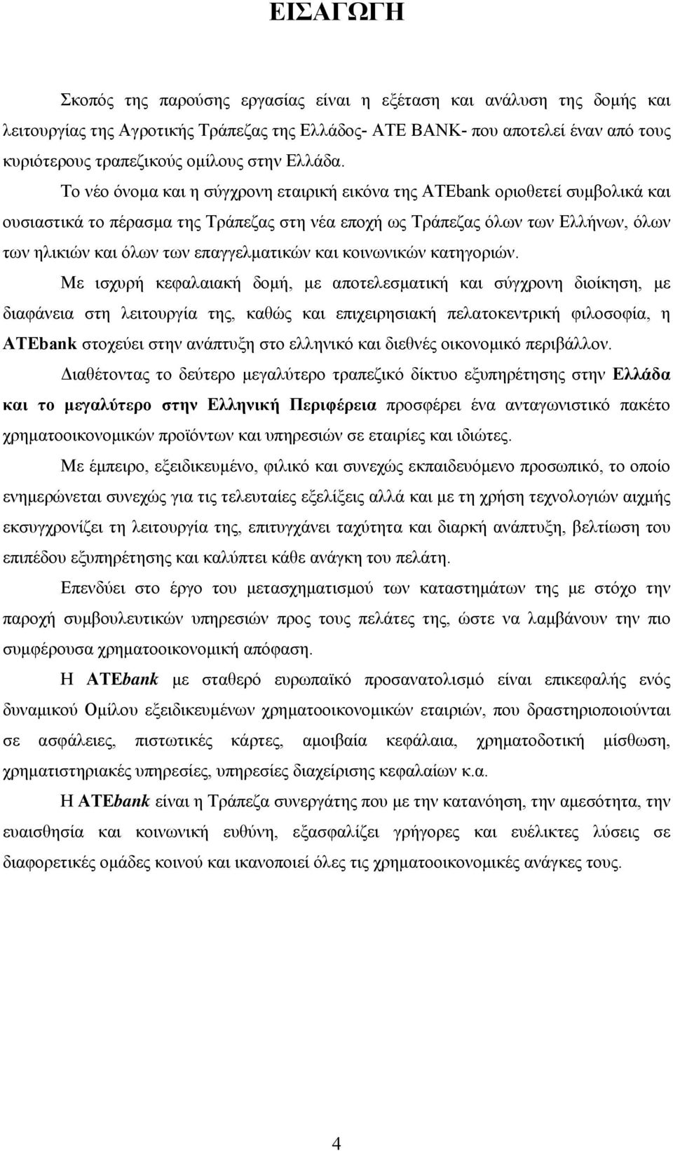 Το νέο όνομα και η σύγχρονη εταιρική εικόνα της ΑΤΕbank οριοθετεί συμβολικά και ουσιαστικά το πέρασμα της Τράπεζας στη νέα εποχή ως Τράπεζας όλων των Ελλήνων, όλων των ηλικιών και όλων των