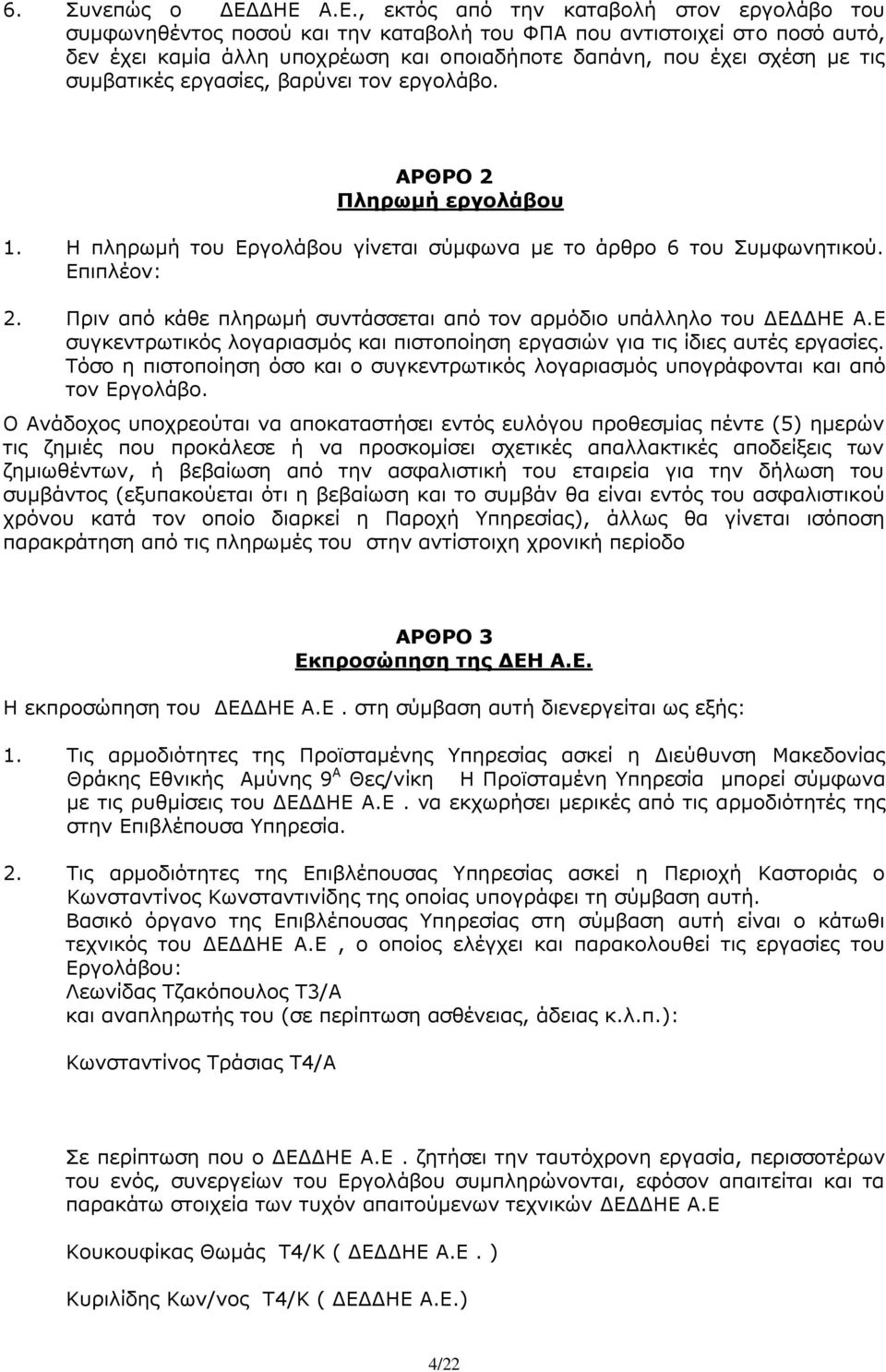 τις συμβατικές εργασίες, βαρύνει τον εργολάβο. ΑΡΘΡΟ 2 Πληρωμή εργολάβου 1. Η πληρωμή του Εργολάβου γίνεται σύμφωνα με το άρθρο 6 του Συμφωνητικού. Επιπλέον: 2.