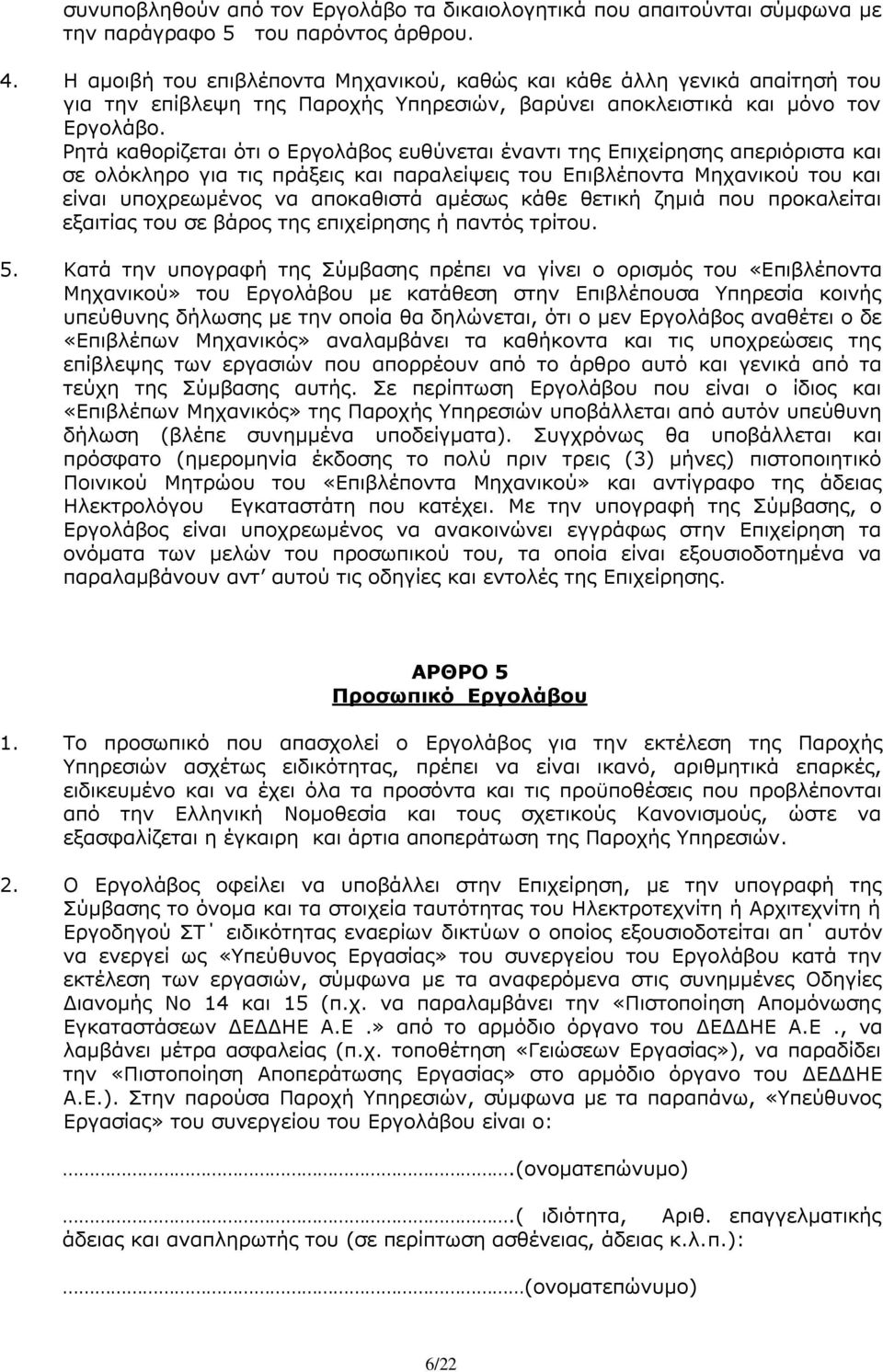 Ρητά καθορίζεται ότι ο Εργολάβος ευθύνεται έναντι της Επιχείρησης απεριόριστα και σε ολόκληρο για τις πράξεις και παραλείψεις του Επιβλέποντα Μηχανικού του και είναι υποχρεωμένος να αποκαθιστά αμέσως