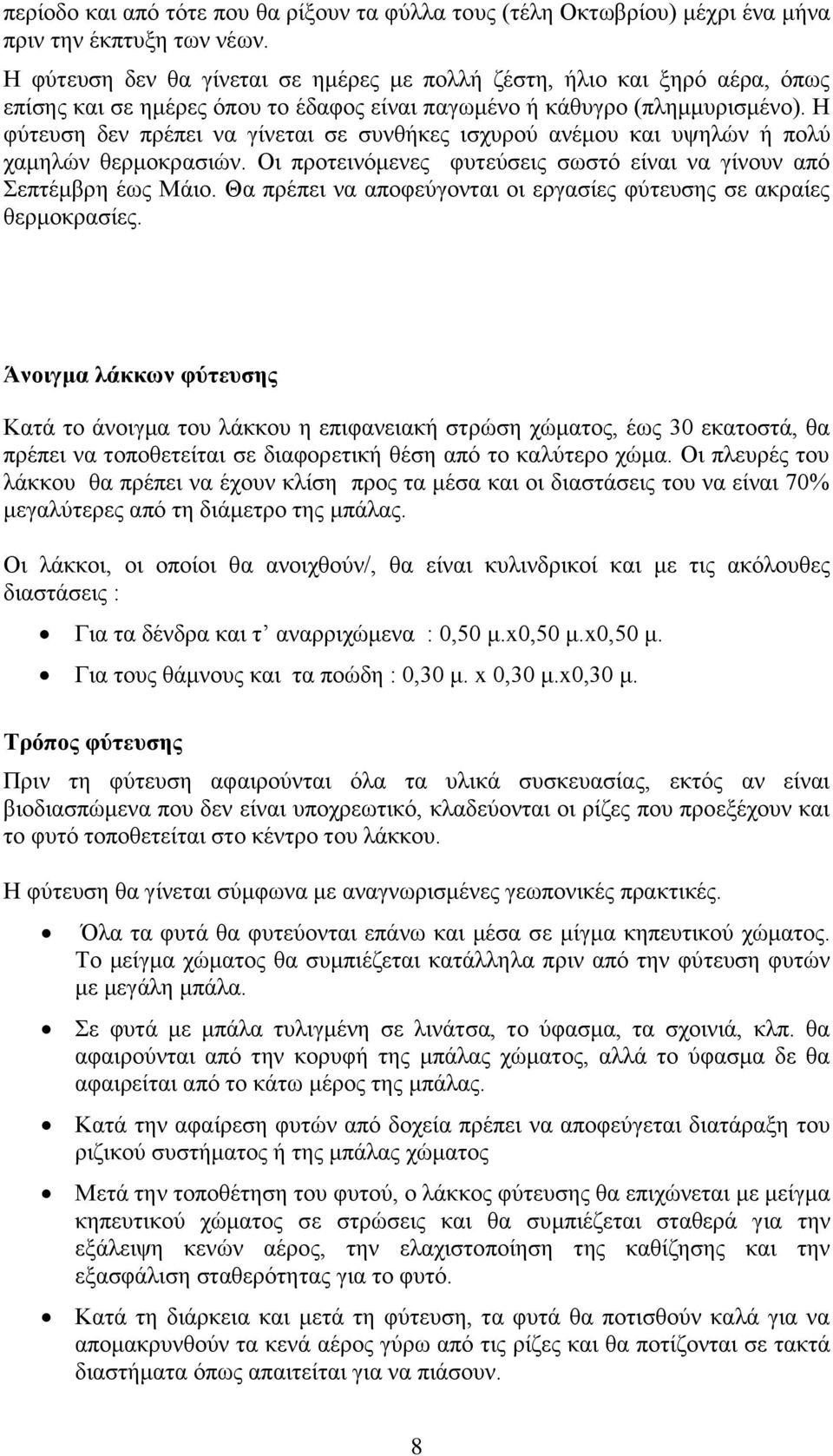 Η φύτευση δεν πρέπει να γίνεται σε συνθήκες ισχυρού ανέμου και υψηλών ή πολύ χαμηλών θερμοκρασιών. Οι προτεινόμενες φυτεύσεις σωστό είναι να γίνουν από Σεπτέμβρη έως Μάιο.