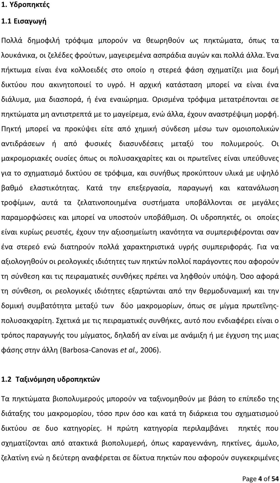 Ορισμένα τρόφιμα μετατρέπονται σε πηκτώματα μη αντιστρεπτά με το μαγείρεμα, ενώ άλλα, έχουν αναστρέψιμη μορφή.