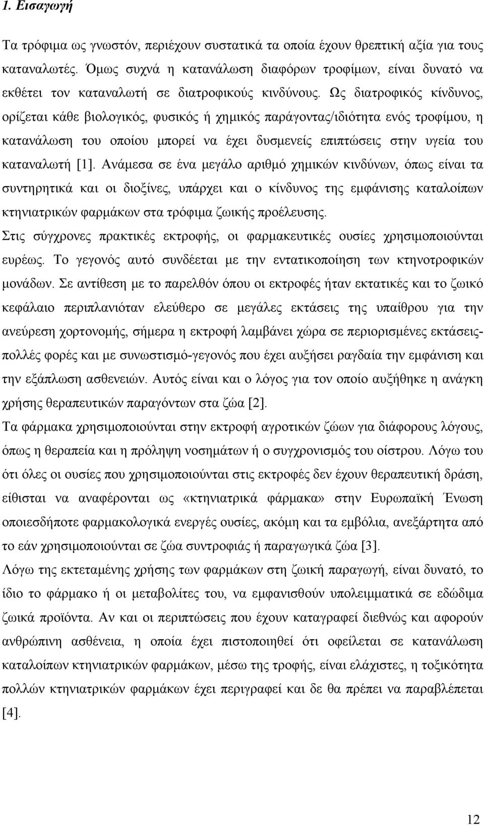 Ως διατροφικός κίνδυνος, ορίζεται κάθε βιολογικός, φυσικός ή χημικός παράγοντας/ιδιότητα ενός τροφίμου, η κατανάλωση του οποίου μπορεί να έχει δυσμενείς επιπτώσεις στην υγεία του καταναλωτή [1].