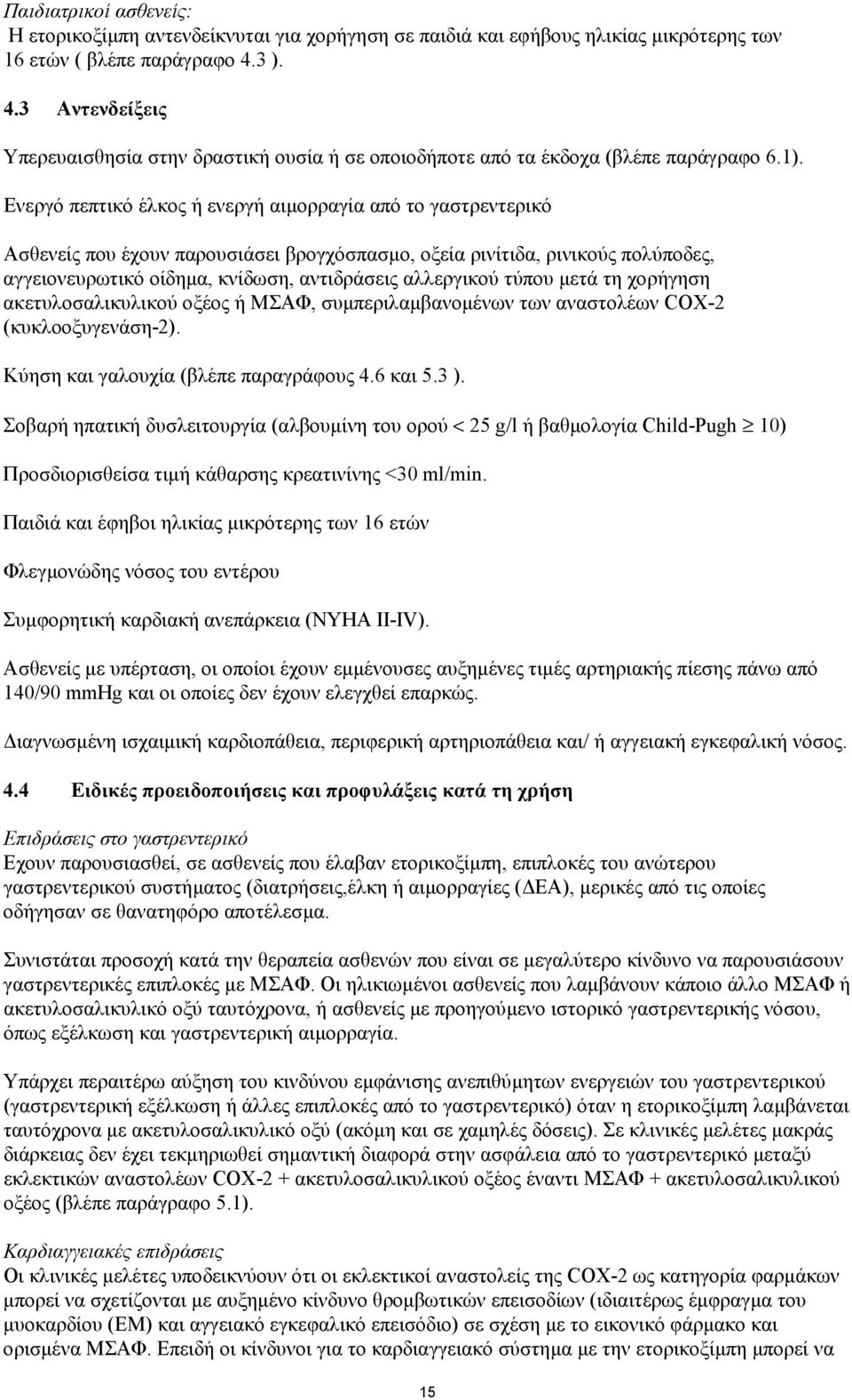 Ενεργό πεπτικό έλκος ή ενεργή αιµορραγία από το γαστρεντερικό Ασθενείς που έχουν παρουσιάσει βρογχόσπασµο, οξεία ρινίτιδα, ρινικούς πολύποδες, αγγειονευρωτικό οίδηµα, κνίδωση, αντιδράσεις αλλεργικού