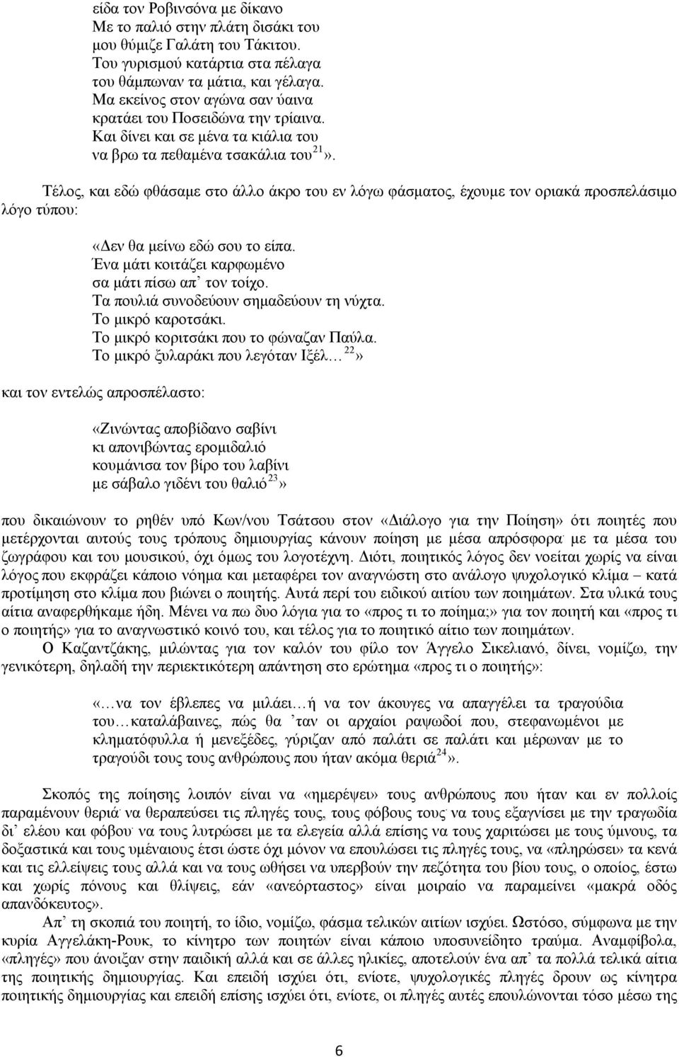 Τέλος, και εδώ φθάσαμε στο άλλο άκρο του εν λόγω φάσματος, έχουμε τον οριακά προσπελάσιμο λόγο τύπου: «Δεν θα μείνω εδώ σου το είπα. Ένα μάτι κοιτάζει καρφωμένο σα μάτι πίσω απ τον τοίχο.