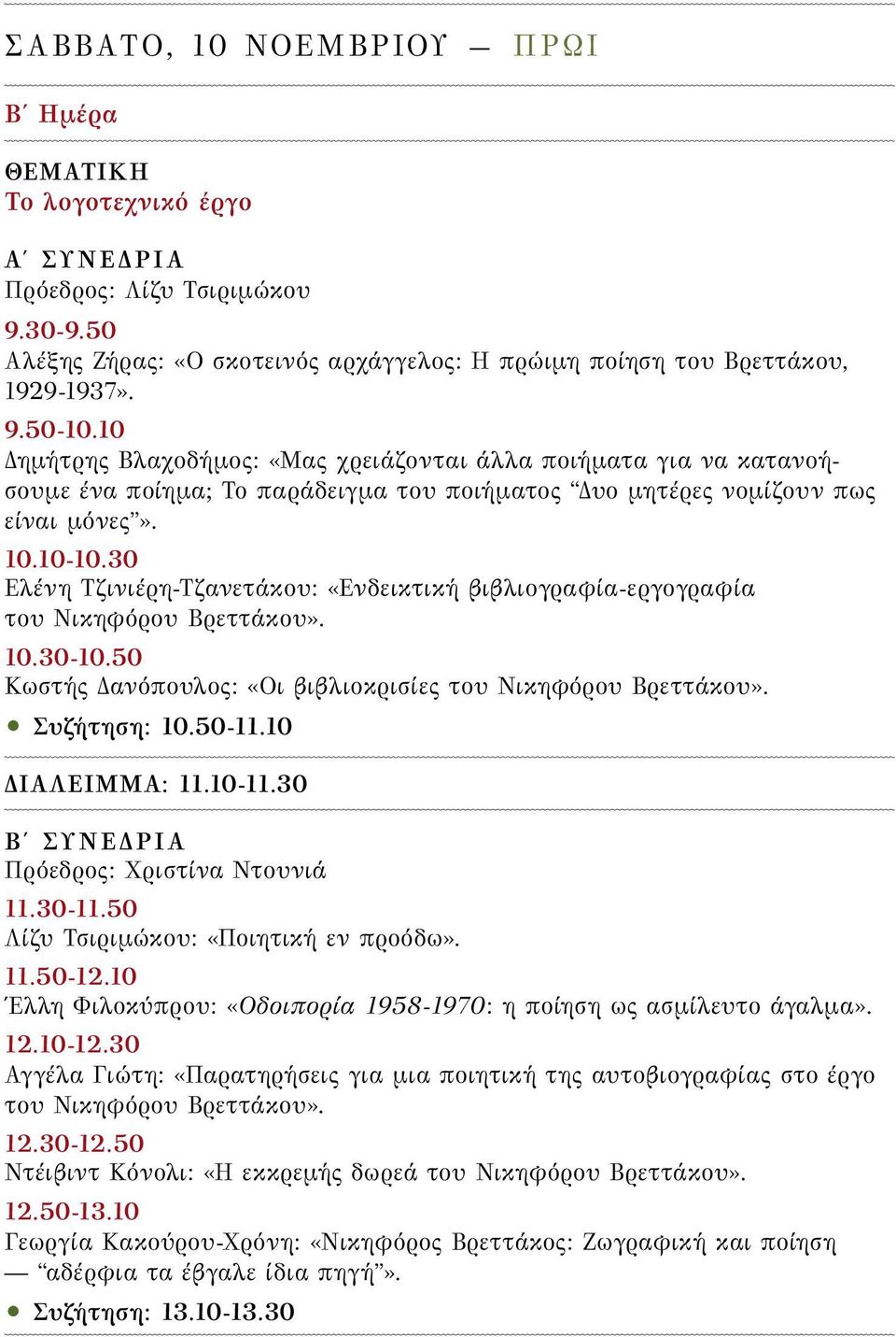 30 Ελένη Τζινιέρη-Τζανετάκου: «Eνδεικτική βιβλιογραφία-εργογραφία του Nικηφόρου Bρεττάκου». 10.30-10.50 Κωστής Δανόπουλος: «Οι βιβλιοκρισίες του Νικηφόρου Βρεττάκου». Συζήτηση: 10.50-11.