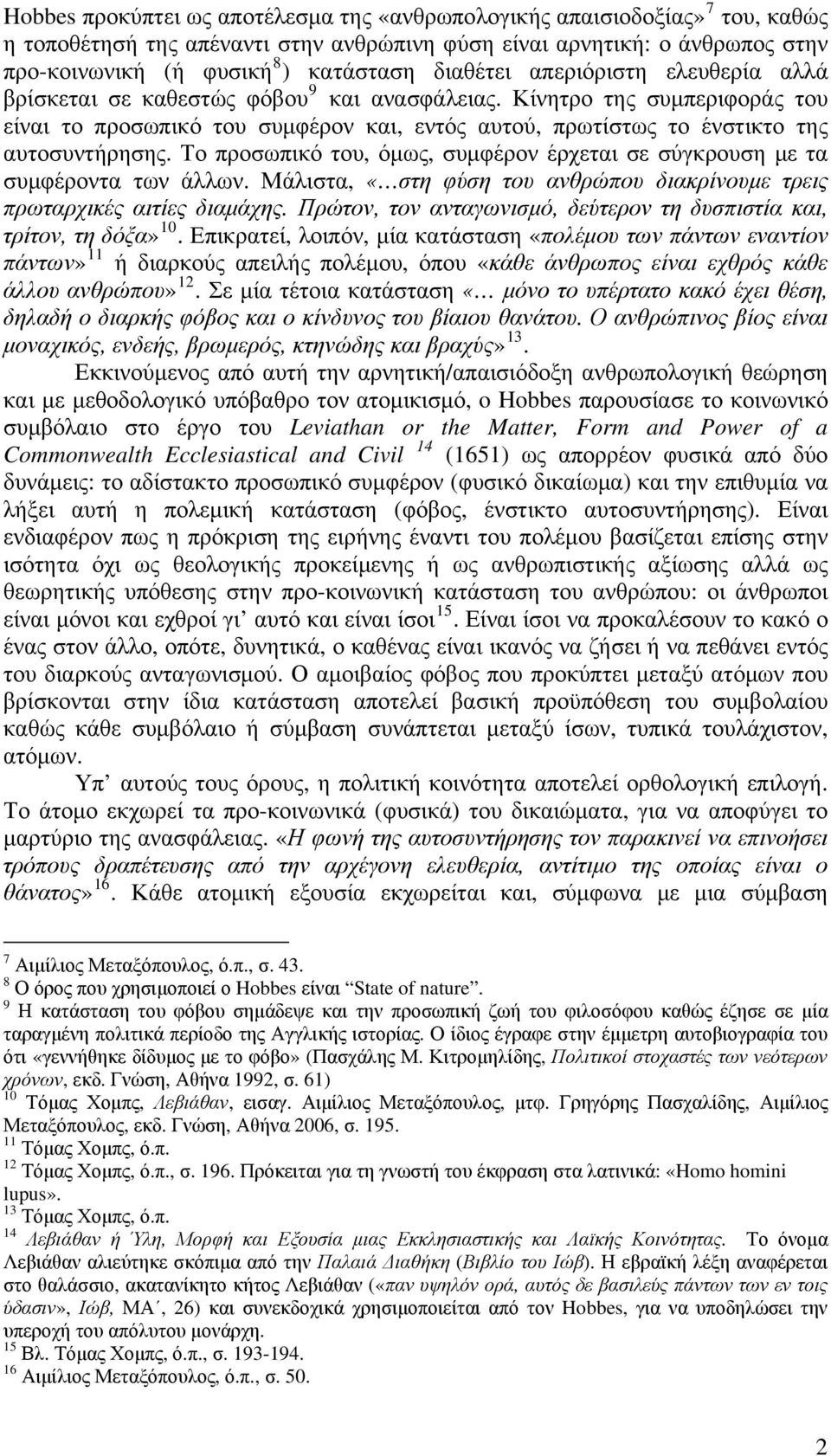 Κίνητρο της συμπεριφοράς του είναι το προσωπικό του συμφέρον και, εντός αυτού, πρωτίστως το ένστικτο της αυτοσυντήρησης.