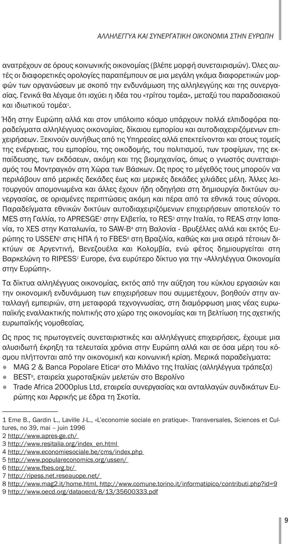 Γενικά θα λέγαμε ότι ισχύει η ιδέα του «τρίτου τομέα», μεταξύ του παραδοσιακού και ιδιωτικού τομέα 1.