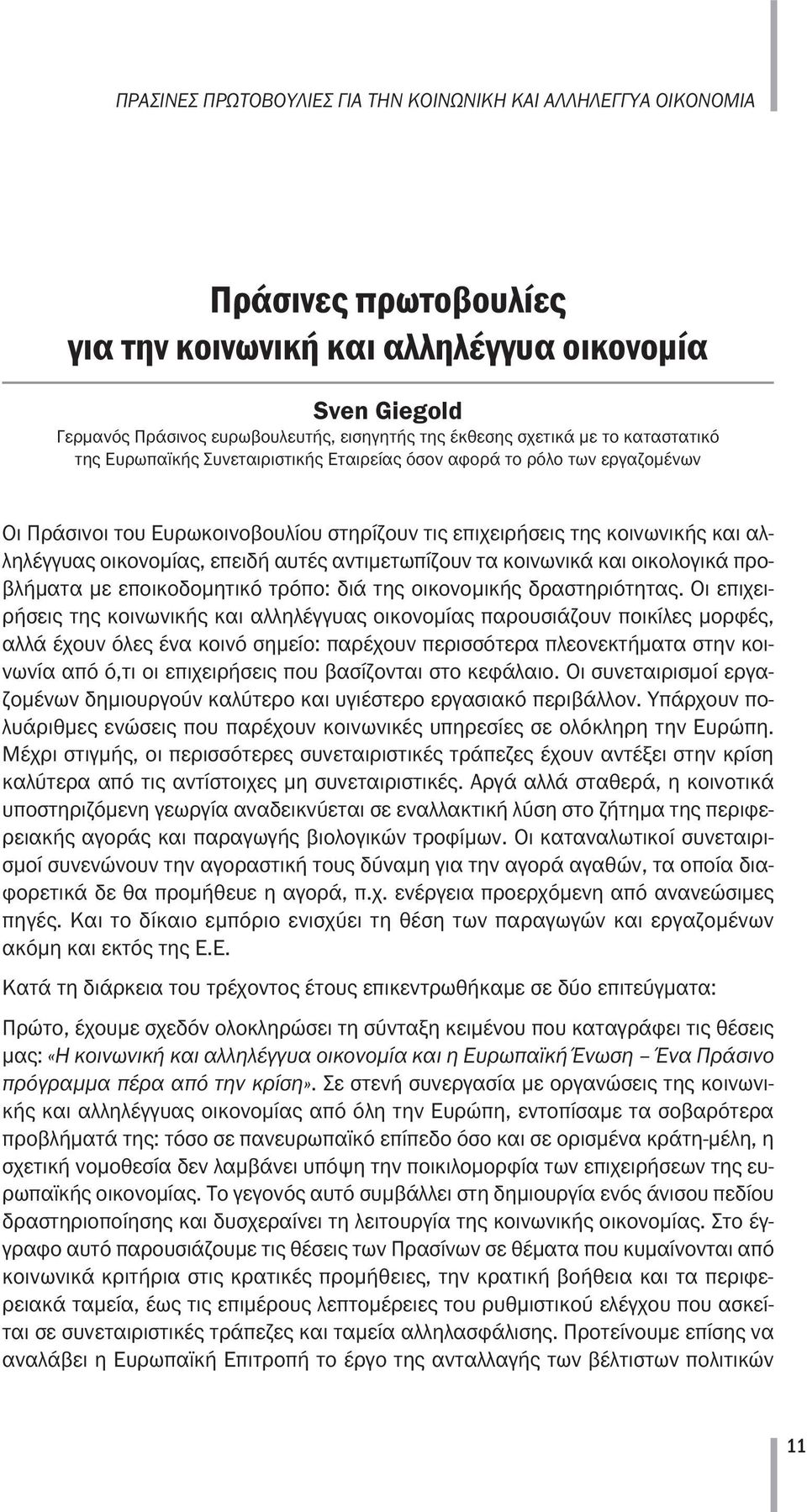 οικονομίας, επειδή αυτές αντιμετωπίζουν τα κοινωνικά και οικολογικά προβλήματα με εποικοδομητικό τρόπο: διά της οικονομικής δραστηριότητας.