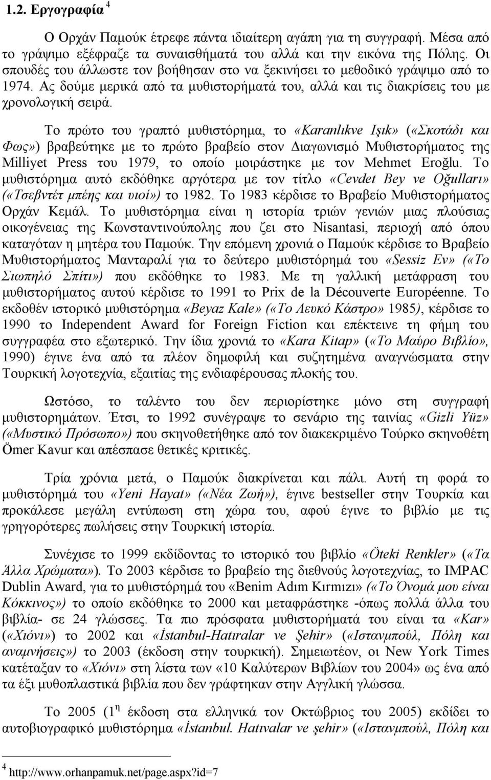 Το πρώτο του γραπτό μυθιστόρημα, το «Karanlıkve Işık» («Σκοτάδι και Φως») βραβεύτηκε με το πρώτο βραβείο στον Διαγωνισμό Μυθιστορήματος της Milliyet Press του 1979, το οποίο μοιράστηκε με τον Mehmet