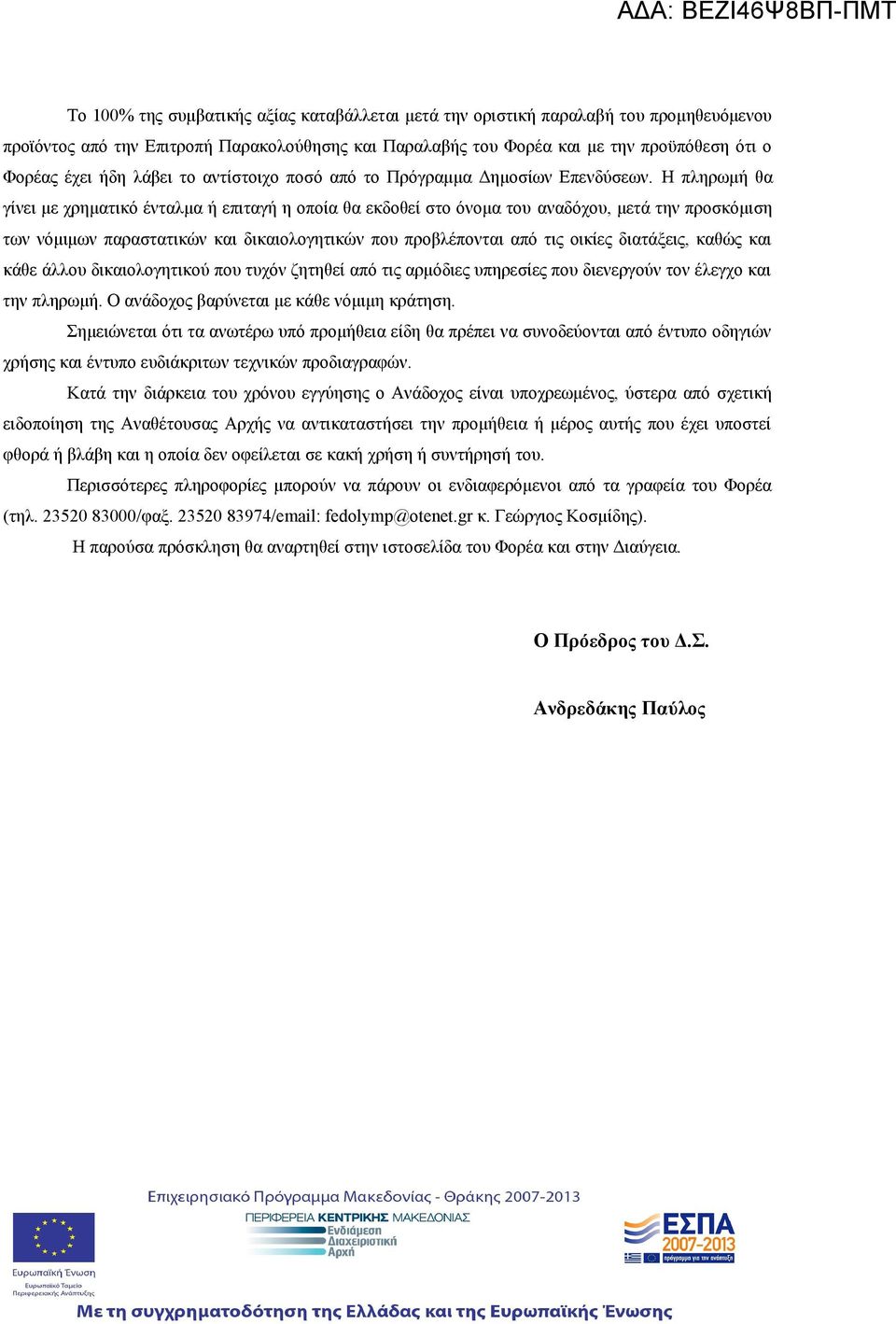 Η πληρωμή θα γίνει με χρηματικό ένταλμα ή επιταγή η οποία θα εκδοθεί στο όνομα του αναδόχου, μετά την προσκόμιση των νόμιμων παραστατικών και δικαιολογητικών που προβλέπονται από τις οικίες