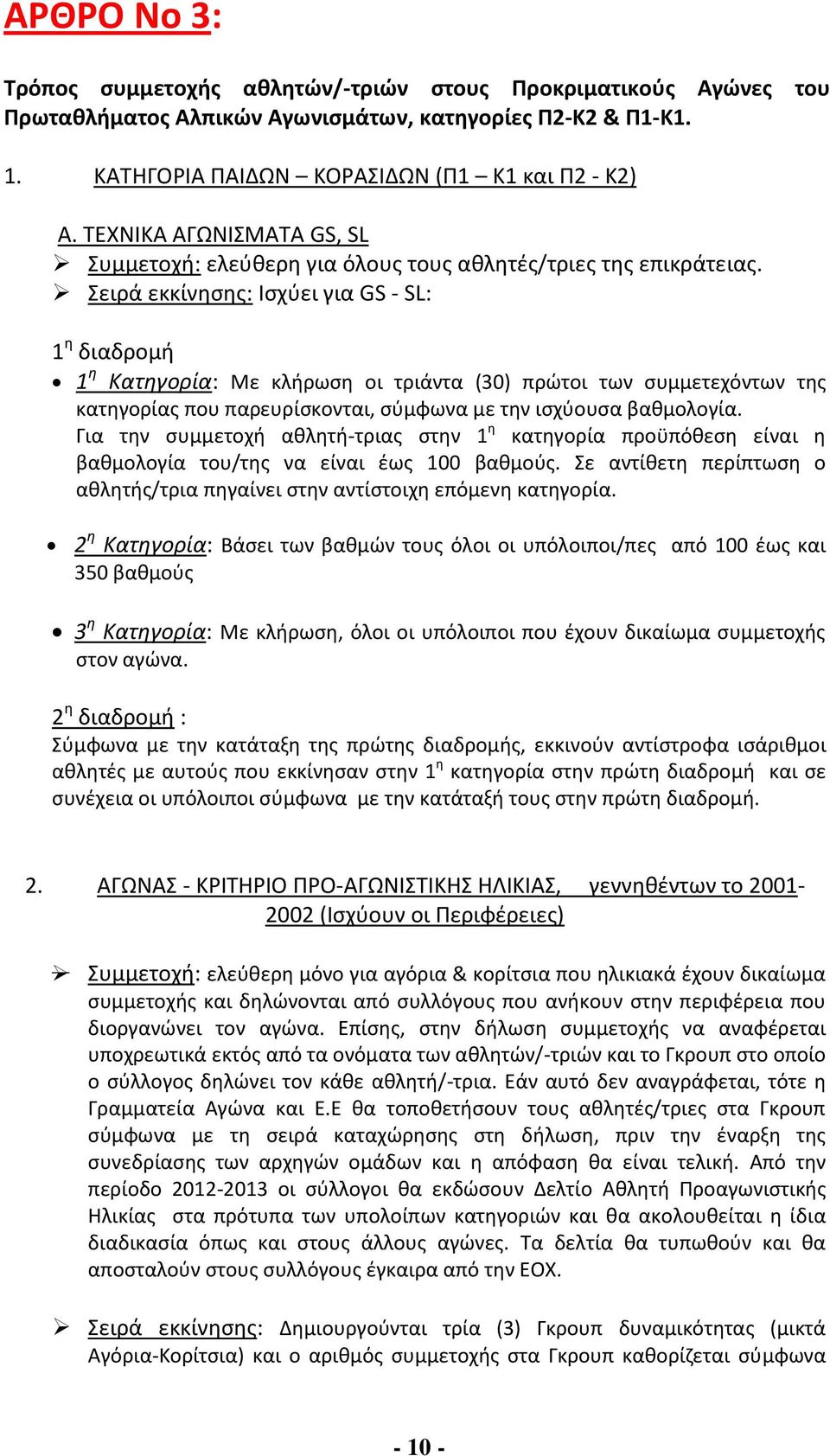 Σειρά εκκίνησης: Ισχύει για GS - SL: 1 η διαδρομή 1 η Κατηγορία: Με κλήρωση οι τριάντα (30) πρώτοι των συμμετεχόντων της κατηγορίας που παρευρίσκονται, σύμφωνα με την ισχύουσα βαθμολογία.