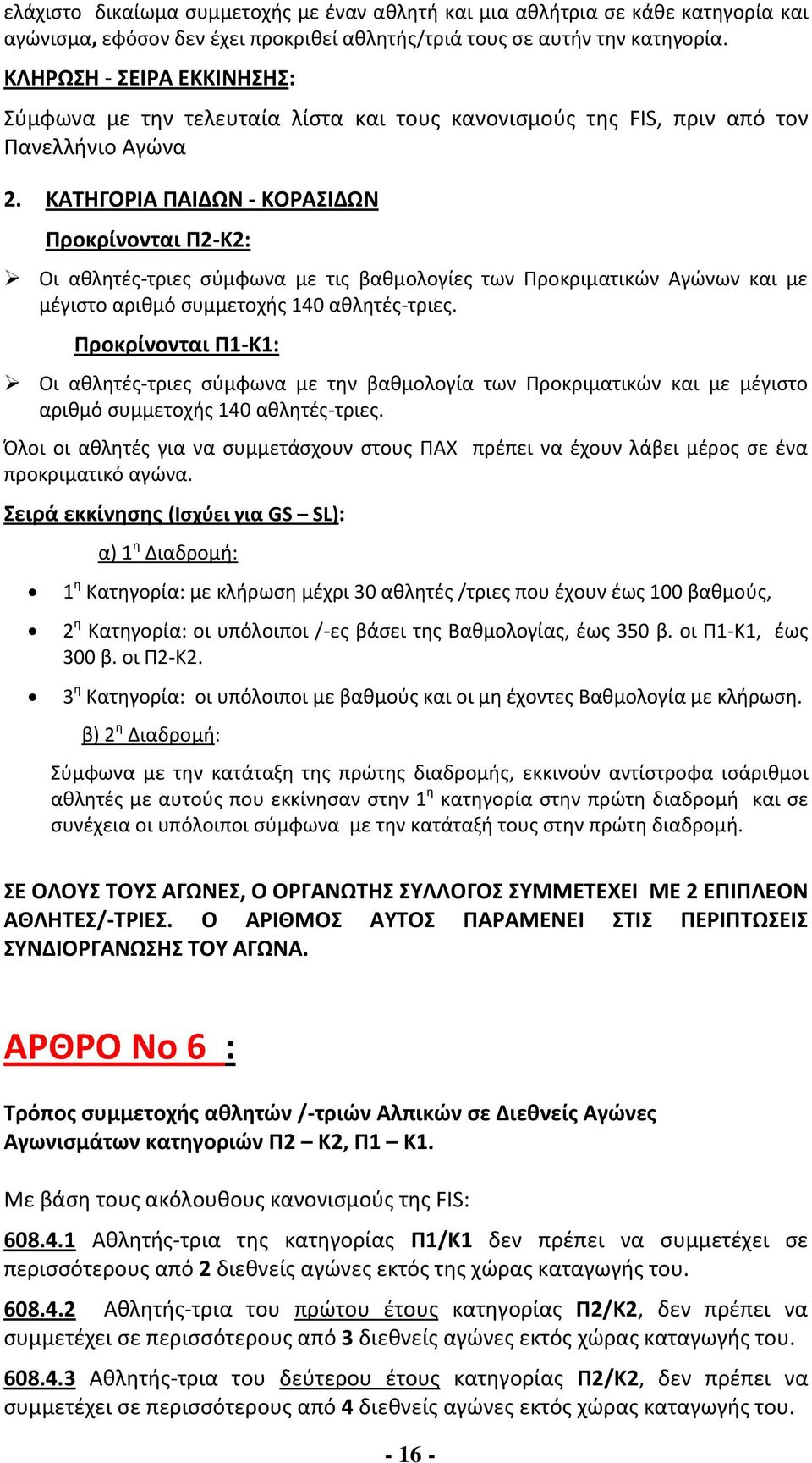 ΚΑΤΗΓΟΡΙΑ ΠΑΙΔΩΝ - ΚΟΡΑΣΙΔΩΝ Προκρίνονται Π2-Κ2: Οι αθλητές-τριες σύμφωνα με τις βαθμολογίες των Προκριματικών Αγώνων και με μέγιστο αριθμό συμμετοχής 140 αθλητές-τριες.