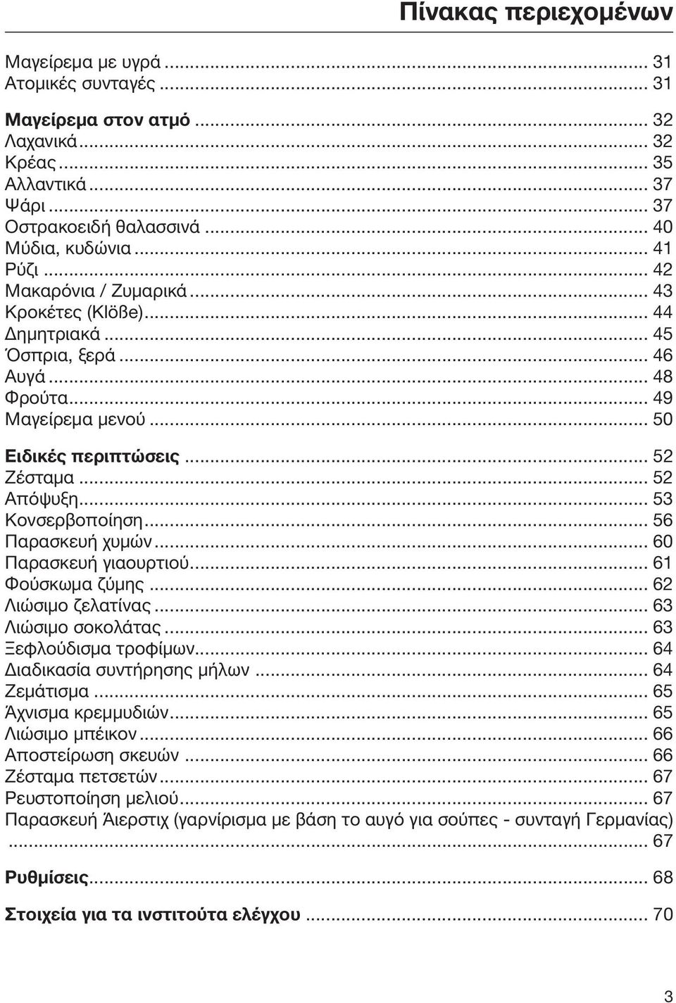 .. 53 Κονσερβοποίηση... 56 Παρασκευή χυμών... 60 Παρασκευή γιαουρτιού... 61 Φούσκωμα ζύμης... 62 Λιώσιμο ζελατίνας... 63 Λιώσιμο σοκολάτας... 63 Ξεφλούδισμα τροφίμων... 64 Διαδικασία συντήρησης μήλων.