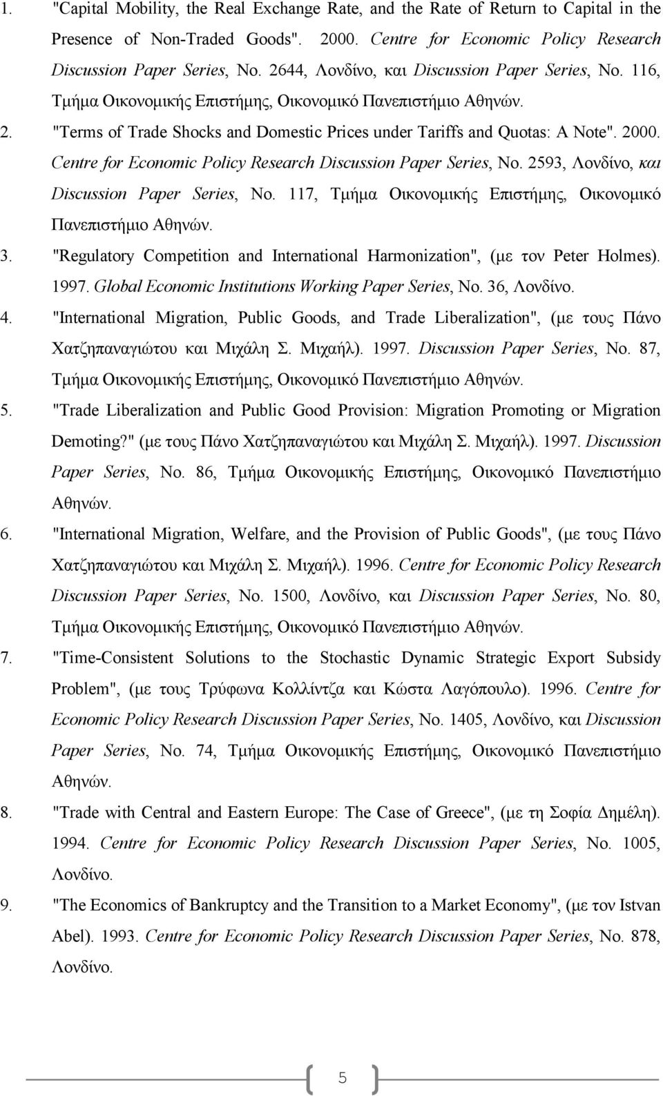 Centre for Economic Policy Research Discussion Paper Series, No. 2593, Λονδίνο, και Discussion Paper Series, No. 117, Τµήµα Οικονοµικής Επιστήµης, Οικονοµικό Πανεπιστήµιο Αθηνών. 3.