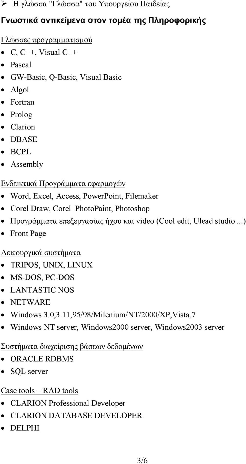 video (Cool edit, Ulead studio...) Front Page Λειτουργικά συστήµατα TRIPOS, UNIX, LINUX MS-DOS, PC-DOS LANTASTIC NOS NETWARE Windows 3.0,3.