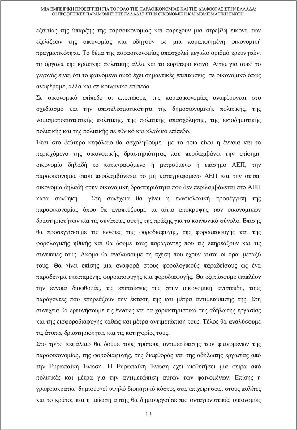 Αιτία για αυτό το γεγονός είναι ότι το φαινόµενο αυτό έχει σηµαντικές επιπτώσεις σε οικονοµικό όπως αναφέραµε, αλλά και σε κοινωνικό επίπεδο.