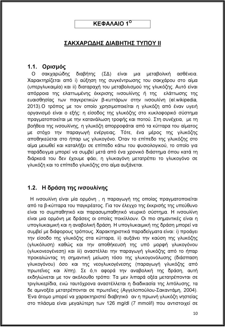 Αυτό είναι απόρροια της ελαττωμένης έκκρισης ινσουλίνης ή της ελάττωσης της ευαισθησίας των παγκρετικών β-κυττάρων στην ινσουλίνη (el.wikipedia, 2013).