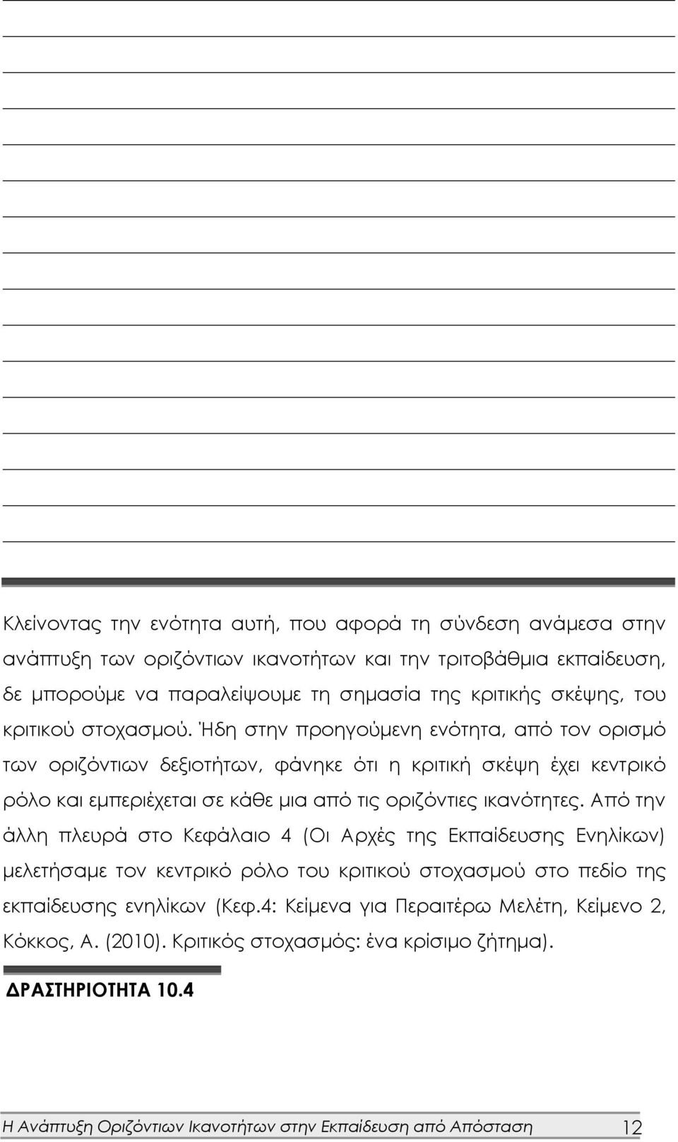 Ήδη στην προηγούμενη ενότητα, από τον ορισμό των οριζόντιων δεξιοτήτων, φάνηκε ότι η κριτική σκέψη έχει κεντρικό ρόλο και εμπεριέχεται σε κάθε μια από τις οριζόντιες ικανότητες.