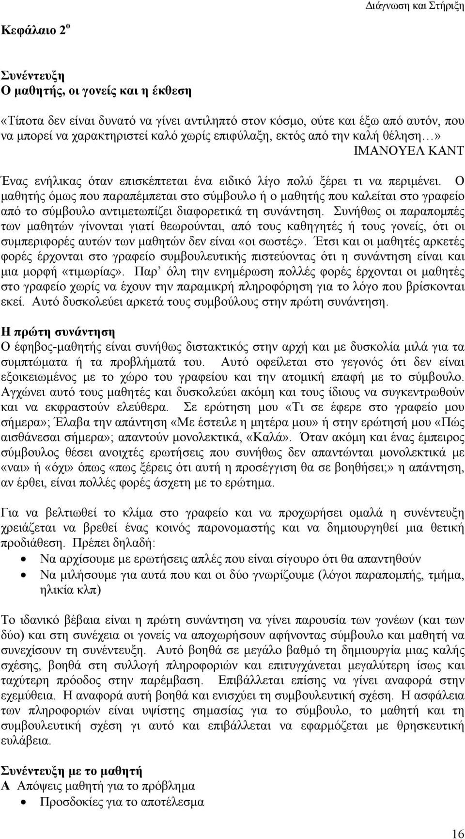 Ο μαθητής όμως που παραπέμπεται στο σύμβουλο ή ο μαθητής που καλείται στο γραφείο από το σύμβουλο αντιμετωπίζει διαφορετικά τη συνάντηση.