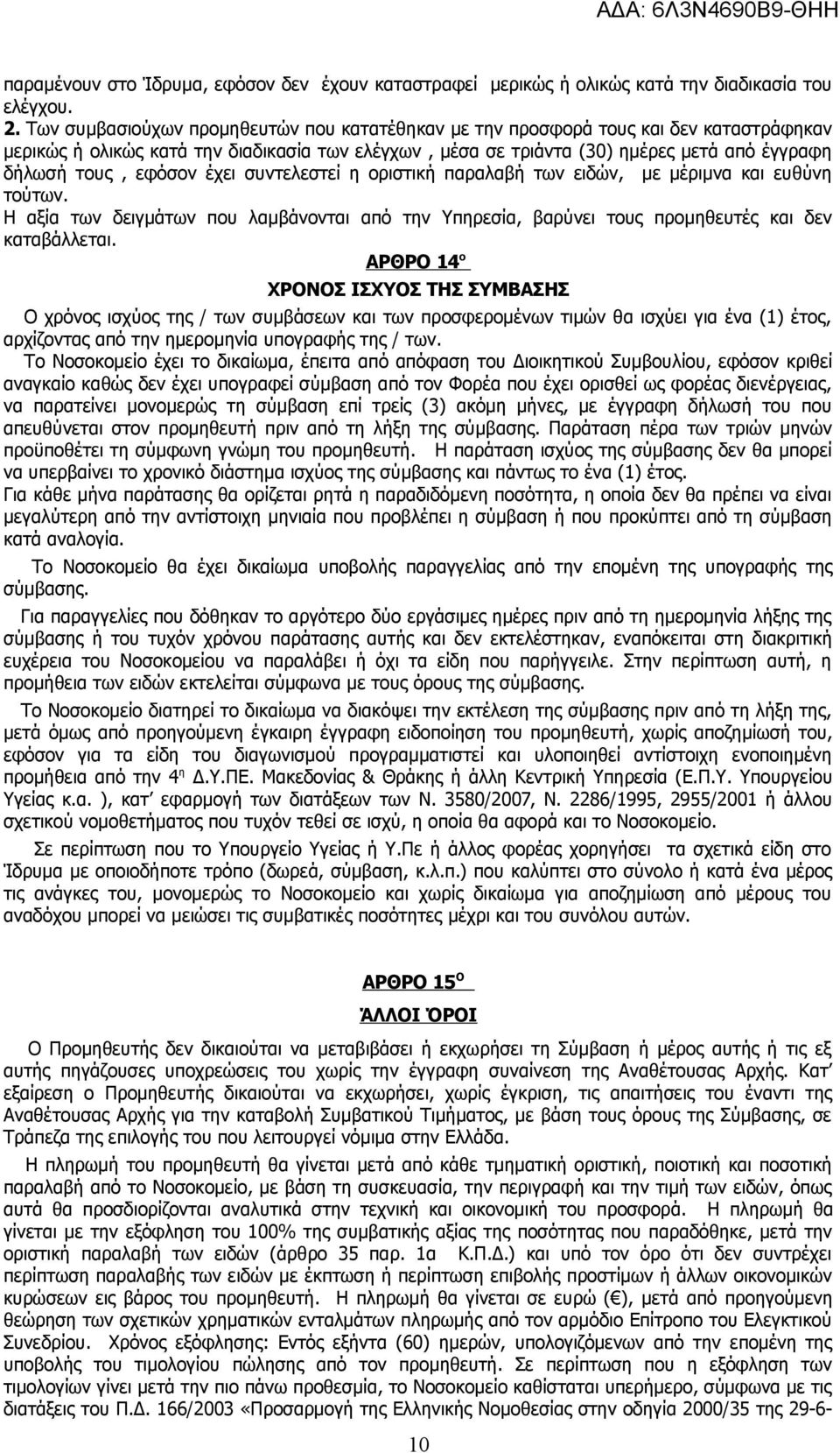 εφόσον έχει συντελεστεί η οριστική παραλαβή των ειδών, με μέριμνα και ευθύνη τούτων. Η αξία των δειγμάτων που λαμβάνονται από την Υπηρεσία, βαρύνει τους προμηθευτές και δεν καταβάλλεται.