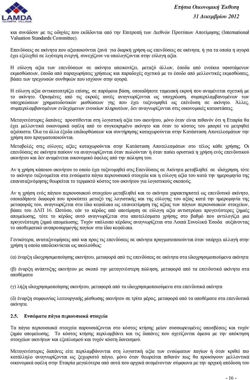 Η εύλογη αξία των επενδύσεων σε ακίνητα απεικονίζει, µεταξύ άλλων, έσοδα από ενοίκια υφιστάµενων εκµισθώσεων, έσοδα από παραχωρήσεις χρήσεως και παραδοχές σχετικά µε το έσοδο από µελλοντικές