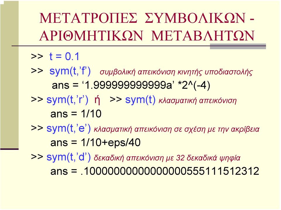 999999999999a *2^(-4) >> sym(t, r ) ή >> sym(t) κλασµατική απεικόνιση ans = 1/10 >> sym(t, e
