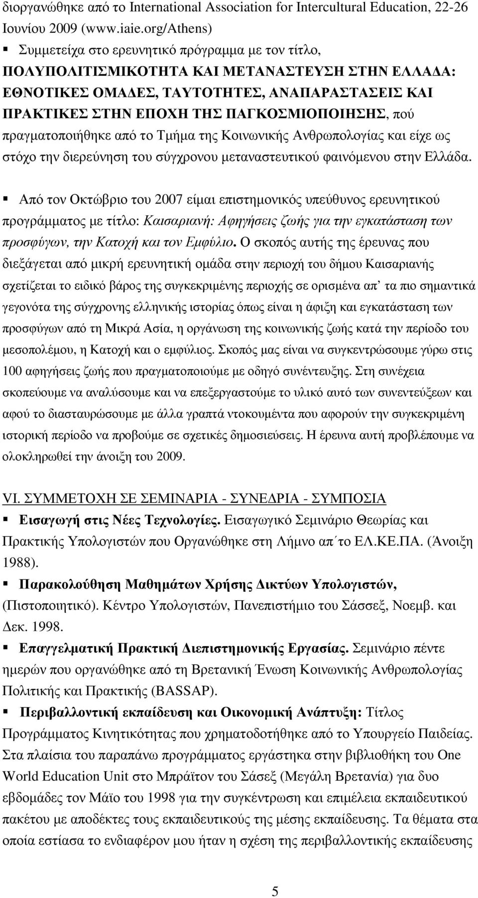 ΠΑΓΚΟΣΜΙΟΠΟΙΗΣΗΣ, πού πραγµατοποιήθηκε από το Τµήµα της Κοινωνικής Ανθρωπολογίας και είχε ως στόχο την διερεύνηση του σύγχρονου µεταναστευτικού φαινόµενου στην Ελλάδα.