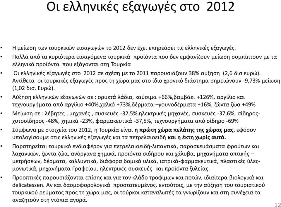 παρουσιάζουν 38% αύξηση (2,6 δισ ευρώ). Αντίθετα οι τουρκικές εξαγωγές προς τη χώρα μας στο ίδιο χρονικό διάστημα σημειώνουν -9,73% μείωση (1,02 δισ. Ευρώ).